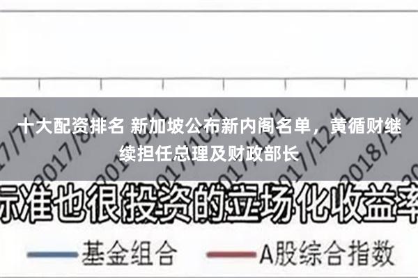 十大配资排名 新加坡公布新内阁名单，黄循财继续担任总理及财政部长