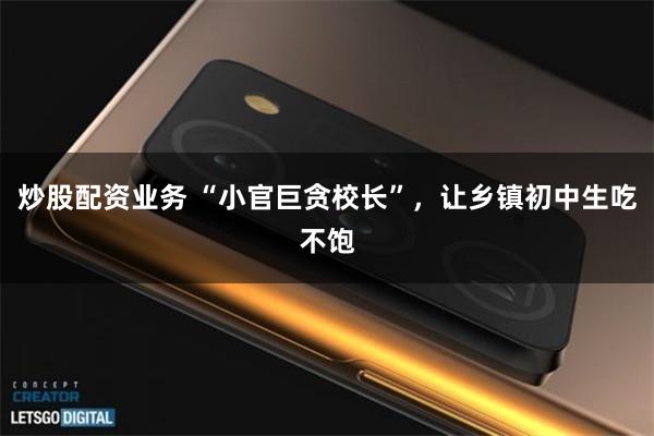 炒股配资业务 “小官巨贪校长”，让乡镇初中生吃不饱