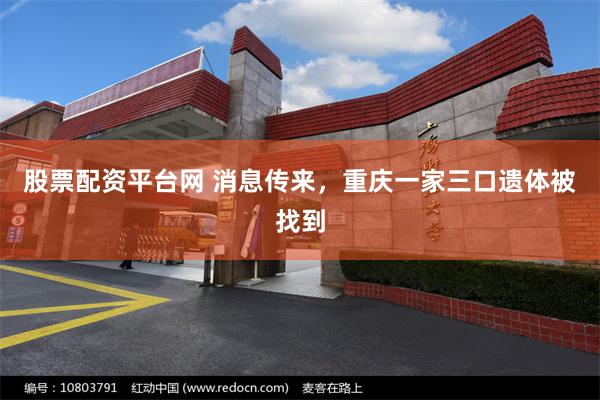 股票配资平台网 消息传来，重庆一家三口遗体被找到