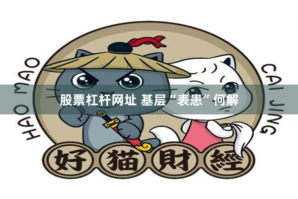 股票杠杆网址 基层“表患”何解