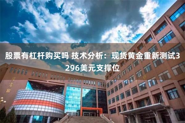 股票有杠杆购买吗 技术分析：现货黄金重新测试3296美元支撑位