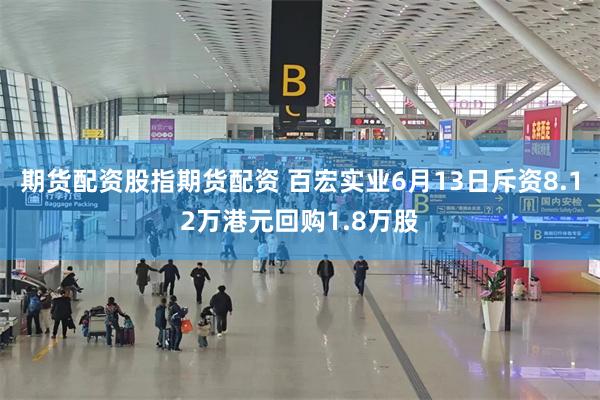 期货配资股指期货配资 百宏实业6月13日斥资8.12万港元回购1.8万股