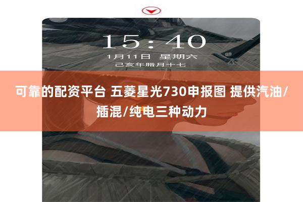 可靠的配资平台 五菱星光730申报图 提供汽油/插混/纯电三种动力
