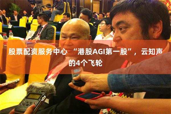 股票配资服务中心  “港股AGI第一股”，云知声的4个飞轮