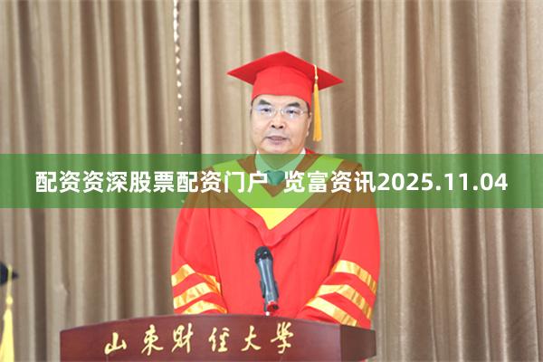 配资资深股票配资门户  览富资讯2025.11.04