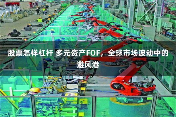 股票怎样杠杆 多元资产FOF，全球市场波动中的避风港