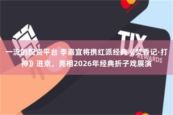 一流的配资平台 李嘉宜将携红派经典《焚香记·打神》进京,亮相2026年经典折子戏展演