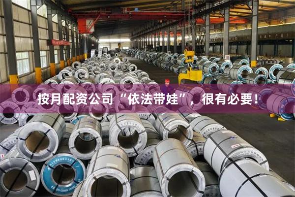 按月配资公司 “依法带娃”，很有必要！