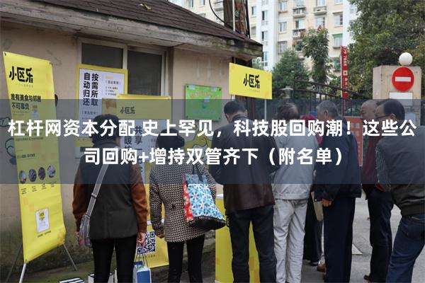 杠杆网资本分配 史上罕见，科技股回购潮！这些公司回购+增持双管齐下（附名单）