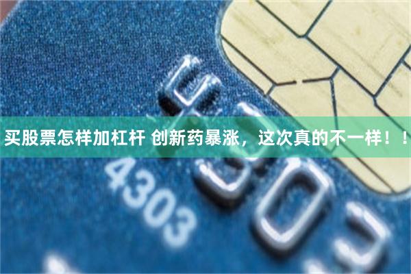买股票怎样加杠杆 创新药暴涨，这次真的不一样！！