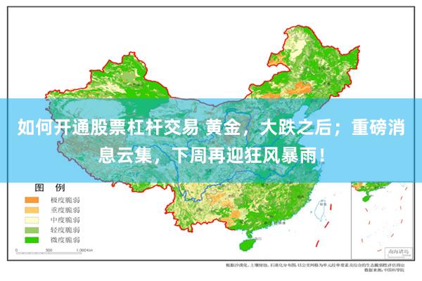 如何开通股票杠杆交易 黄金，大跌之后；重磅消息云集，下周再迎狂风暴雨！