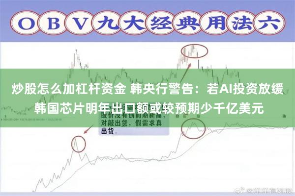 炒股怎么加杠杆资金 韩央行警告：若AI投资放缓 韩国芯片明年出口额或较预期少千亿美元